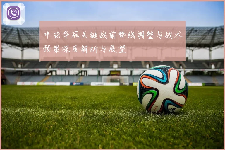 申花争冠关键战前锋线调整与战术预案深度解析与展望